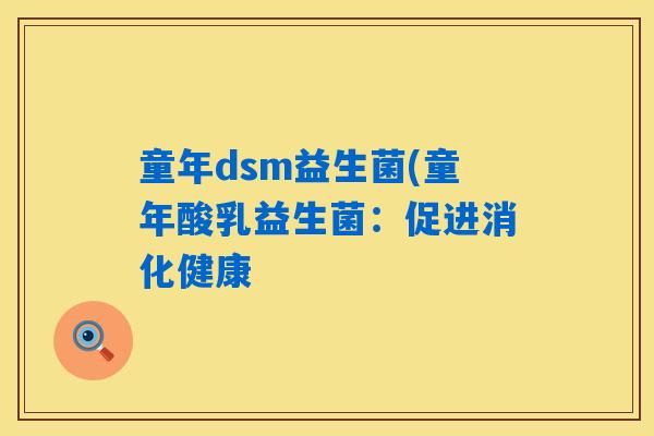 童年dsm益生菌(童年酸乳益生菌：促进消化健康