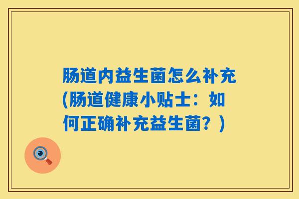肠道内益生菌怎么补充(肠道健康小贴士：如何正确补充益生菌？)