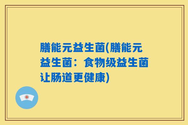 膳能元益生菌(膳能元益生菌：食物级益生菌让肠道更健康)