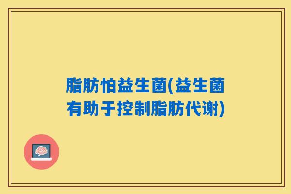 脂肪怕益生菌(益生菌有助于控制脂肪代谢)