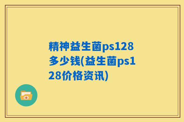精神益生菌ps128多少钱(益生菌ps128价格资讯)