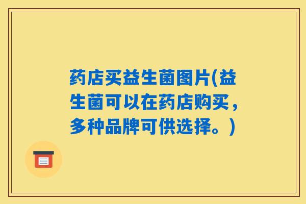 药店买益生菌图片(益生菌可以在药店购买,多种品牌可供选择。) 药店买益生菌图片(益生菌可以在药店购买,多种品牌可供选择。)
