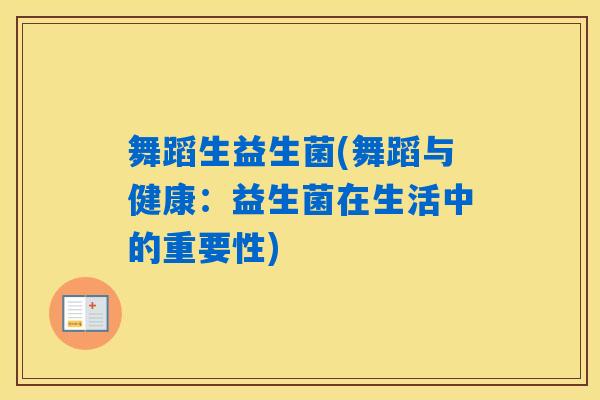舞蹈生益生菌(舞蹈与健康:益生菌在生活中的重要性) 舞蹈生益生菌(舞蹈与健康:益生菌在生活中的重要性)