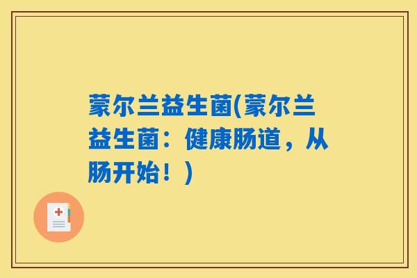蒙尔兰益生菌(蒙尔兰益生菌：健康肠道，从肠开始！)