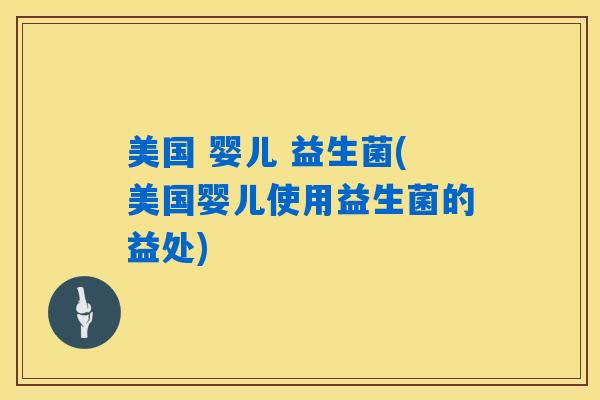 美国 婴儿 益生菌(美国婴儿使用益生菌的益处)