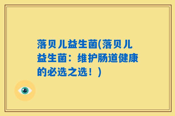 落贝儿益生菌(落贝儿益生菌：维护肠道健康的必选之选！)