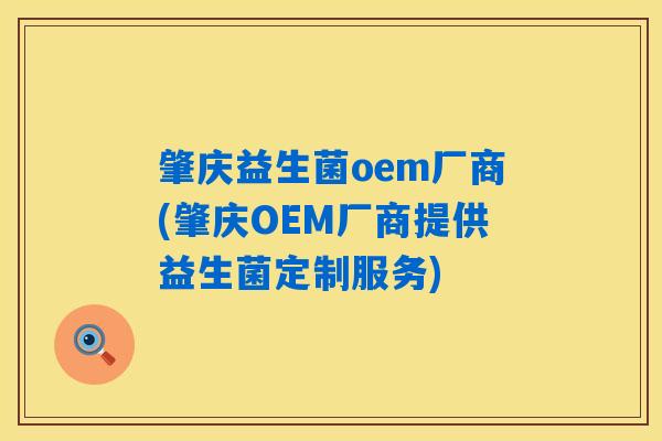肇庆益生菌oem厂商(肇庆OEM厂商提供益生菌定制服务)