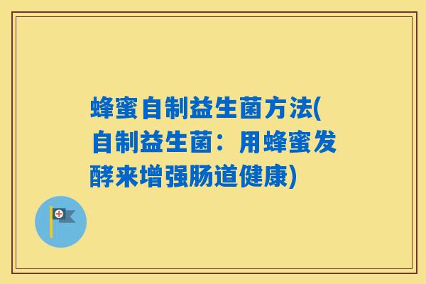 蜂蜜自制益生菌方法(自制益生菌：用蜂蜜发酵来增强肠道健康)