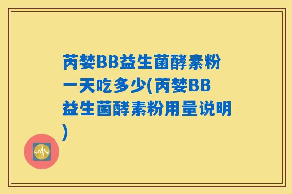 芮婪BB益生菌酵素粉一天吃多少(芮婪BB益生菌酵素粉用量说明)