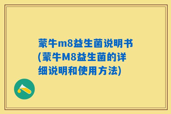 蒙牛m8益生菌说明书(蒙牛M8益生菌的详细说明和使用方法)