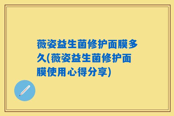 薇姿益生菌修护面膜多久(薇姿益生菌修护面膜使用心得分享)