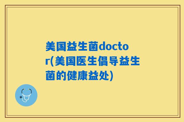 美国益生菌doctor(美国医生倡导益生菌的健康益处)