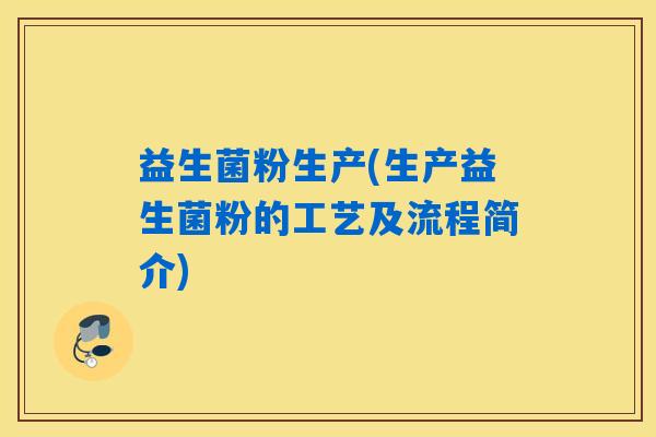 益生菌粉生产(生产益生菌粉的工艺及流程简介)
