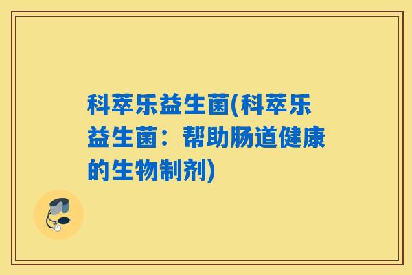 科萃乐益生菌(科萃乐益生菌：帮助肠道健康的生物制剂)
