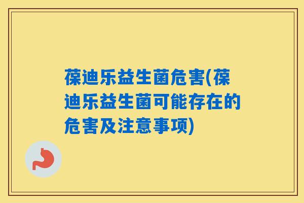 葆迪乐益生菌危害(葆迪乐益生菌可能存在的危害及注意事项) 葆迪乐益生菌危害(葆迪乐益生菌可能存在的危害及注意事项)