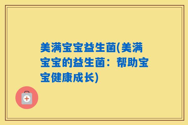 美满宝宝益生菌(美满宝宝的益生菌：帮助宝宝健康成长)