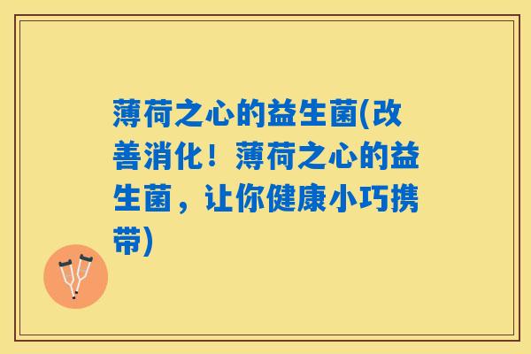 薄荷之心的益生菌(改善消化！薄荷之心的益生菌，让你健康小巧携带)