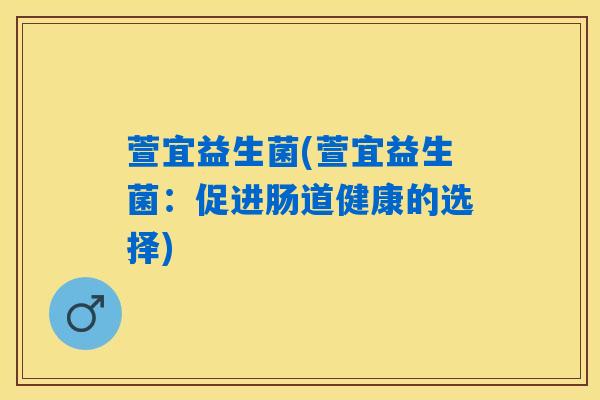 萱宜益生菌(萱宜益生菌：促进肠道健康的选择)
