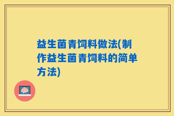 益生菌青饲料做法(制作益生菌青饲料的简单方法)