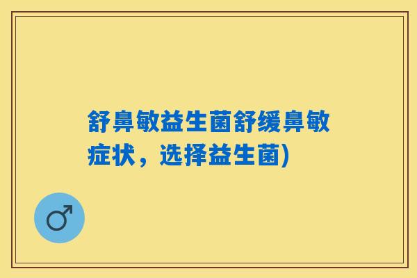 舒鼻敏益生菌舒缓鼻敏症状，选择益生菌)
