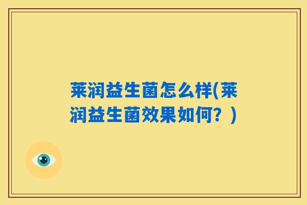 莱润益生菌怎么样(莱润益生菌效果如何？)