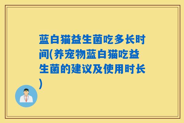 蓝白猫益生菌吃多长时间(养宠物蓝白猫吃益生菌的建议及使用时长)
