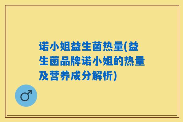 诺小姐益生菌热量(益生菌品牌诺小姐的热量及营养成分解析)