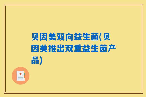 贝因美双向益生菌(贝因美推出双重益生菌产品)