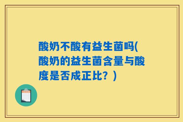 酸奶不酸有益生菌吗(酸奶的益生菌含量与酸度是否成正比？)