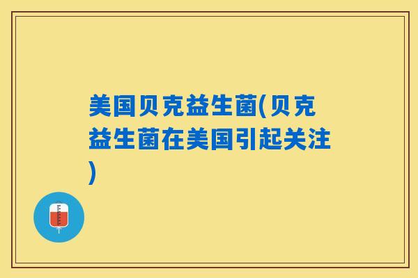 美国贝克益生菌(贝克益生菌在美国引起关注)