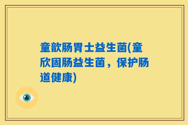 童歆肠胃士益生菌(童欣固肠益生菌,保护肠道健康) 童歆肠胃士益生菌(童欣固肠益生菌,保护肠道健康)