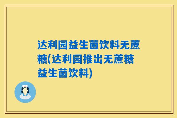 达利园益生菌饮料无蔗糖(达利园推出无蔗糖益生菌饮料)