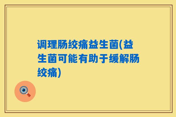 调理肠绞痛益生菌(益生菌可能有助于缓解肠绞痛)