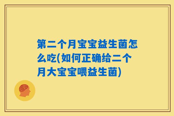 第二个月宝宝益生菌怎么吃(如何正确给二个月大宝宝喂益生菌) 第二个月宝宝益生菌怎么吃(如何正确给二个月大宝宝喂益生菌)