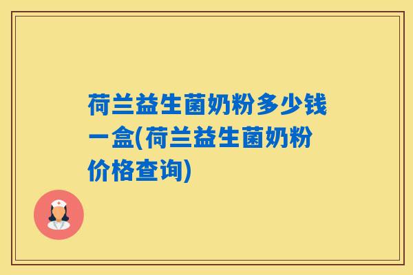 详细阅读:荷兰益生菌奶粉多少钱一盒(荷兰益生菌奶粉价格查询) 荷兰益生菌奶粉多少钱一盒(荷兰益生菌奶粉价格查询)