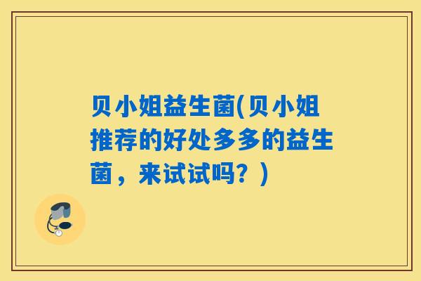 贝小姐益生菌(贝小姐推荐的好处多多的益生菌，来试试吗？)