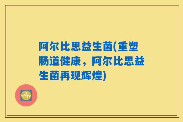 详细阅读:阿尔比思益生菌(重塑肠道健康,阿尔比思益生菌再现辉煌) 阿尔比思益生菌(重塑肠道健康,阿尔比思益生菌再现辉煌)