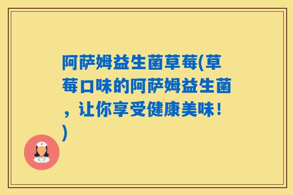 详细阅读:阿萨姆益生菌草莓(草莓口味的阿萨姆益生菌,让你享受健康美味!) 阿萨姆益生菌草莓(草莓口味的阿萨姆益生菌,让你享受健康美味!)