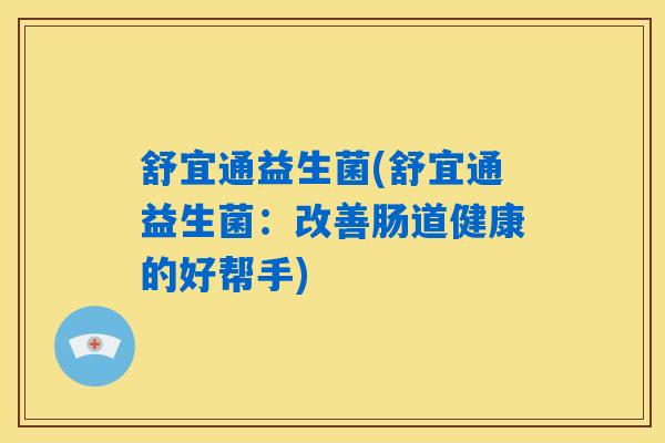 舒宜通益生菌(舒宜通益生菌：改善肠道健康的好帮手)