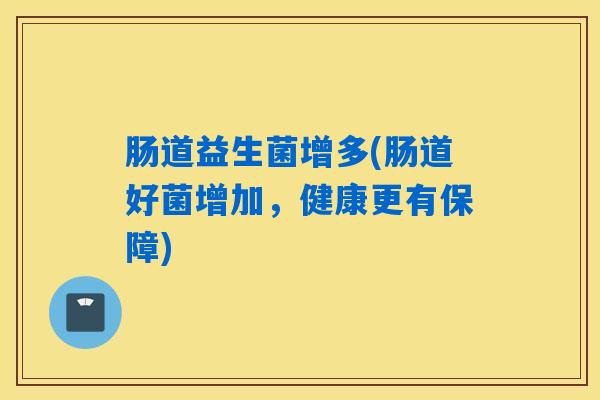 肠道益生菌增多(肠道好菌增加，健康更有保障)