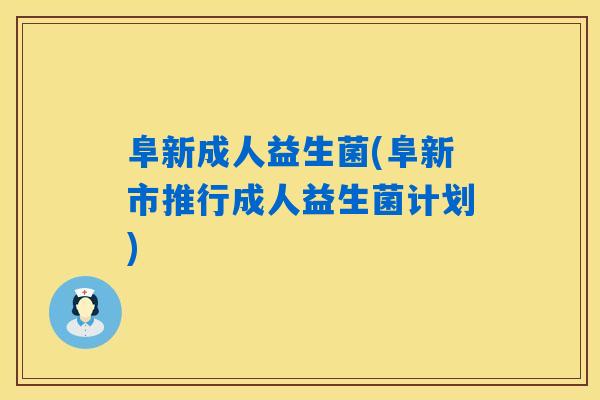 阜新成人益生菌(阜新市推行成人益生菌计划) 阜新成人益生菌(阜新市推行成人益生菌计划)