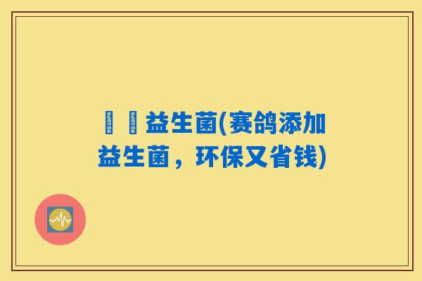 賽鴿益生菌(赛鸽添加益生菌，环保又省钱)