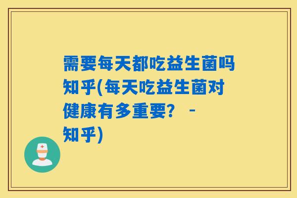 需要每天都吃益生菌吗知乎(每天吃益生菌对健康有多重要？ - 知乎)