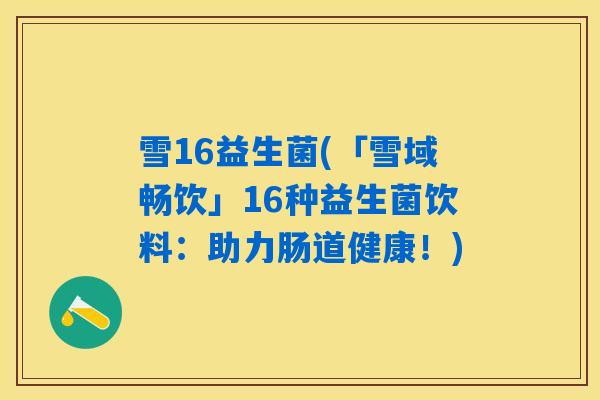 雪16益生菌(「雪域畅饮」16种益生菌饮料：助力肠道健康！)