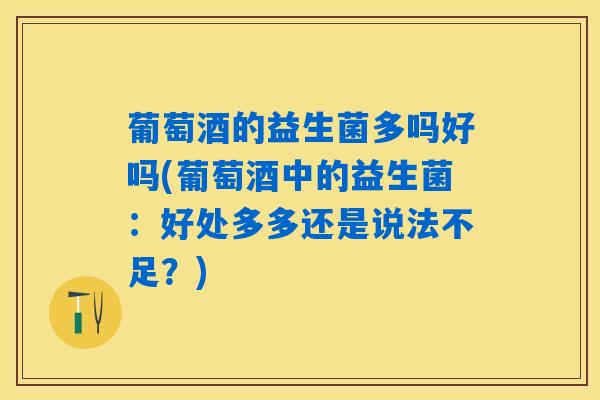 葡萄酒的益生菌多吗好吗(葡萄酒中的益生菌：好处多多还是说法不足？)