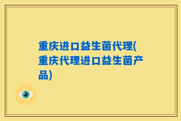 重庆进口益生菌代理(重庆代理进口益生菌产品)