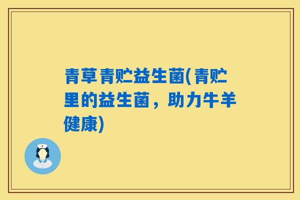 青草青贮益生菌(青贮里的益生菌，助力牛羊健康)