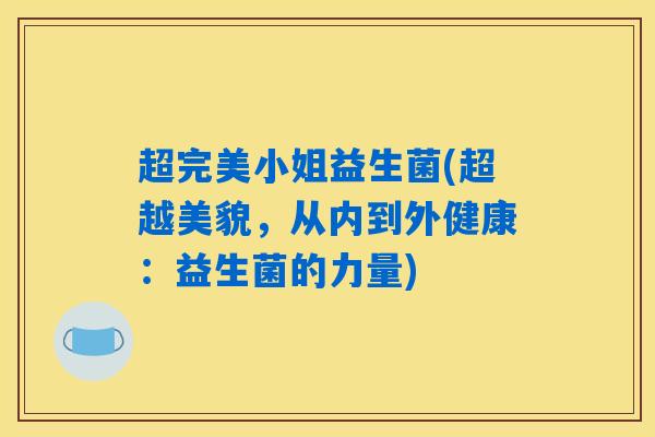 超完美小姐益生菌(超越美貌，从内到外健康：益生菌的力量)