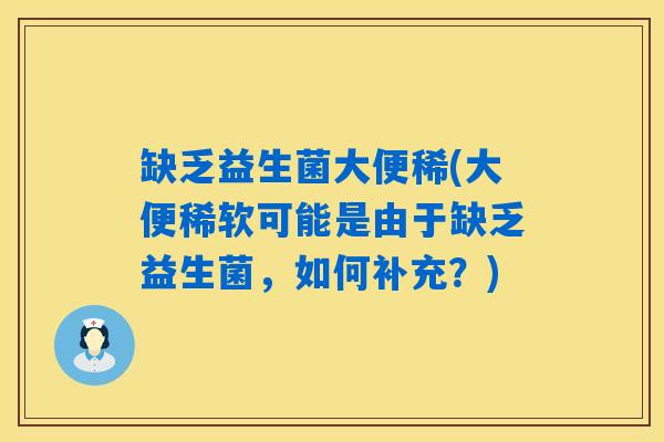 缺乏益生菌大便稀(大便稀软可能是由于缺乏益生菌，如何补充？)