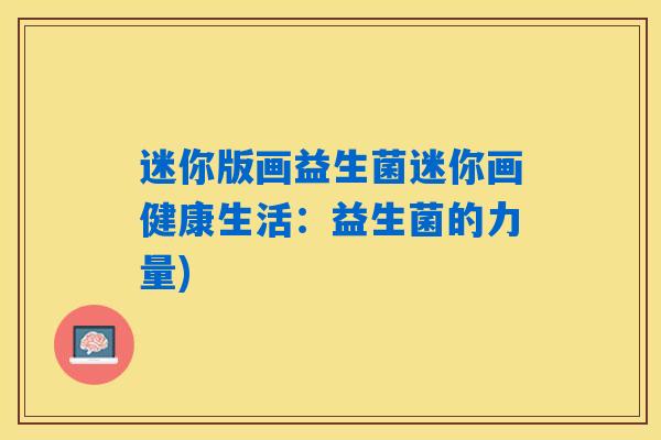 迷你版画益生菌迷你画健康生活：益生菌的力量)